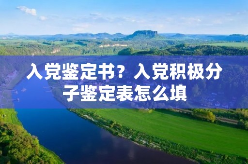 入党鉴定书?入党积极分子鉴定表怎么填