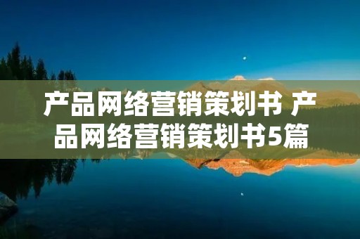 产品网络营销策划书 产品网络营销策划书5篇