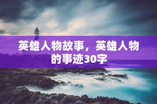 英雄人物故事，英雄人物的事迹30字