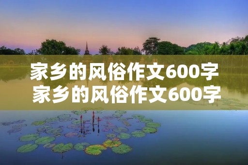家乡的风俗作文600字 家乡的风俗作文600字10篇