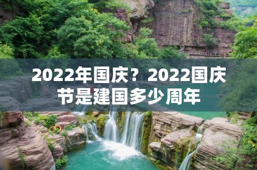 2022年国庆?2022国庆节是建国多少周年