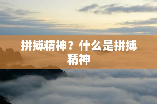 拼搏精神?什么是拼搏精神 拼搏精神?什么是拼搏精神