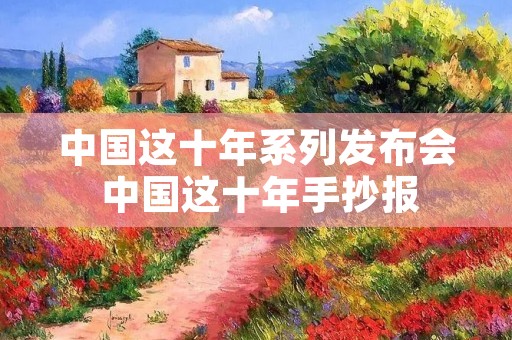 中国这十年系列发布会 中国这十年手抄报