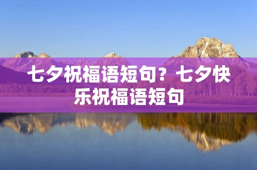 七夕祝福语短句?七夕快乐祝福语短句