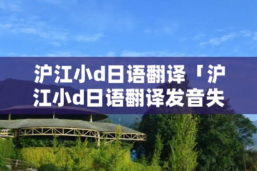 沪江小d日语翻译「沪江小d日语翻译发音失败」