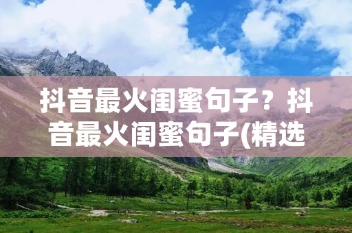 抖音最火闺蜜句子?抖音最火闺蜜句子(精选50句)