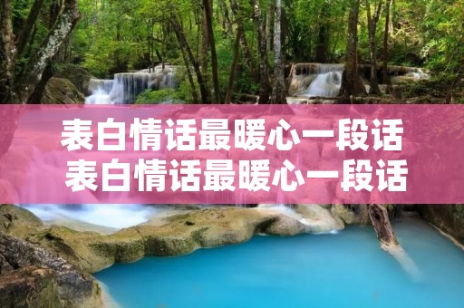 表白情话最暖心一段话 表白情话最暖心一段话500字