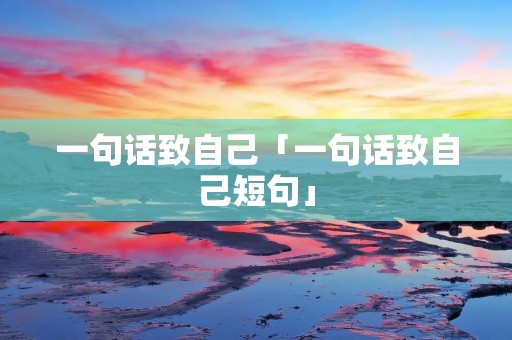 一句话致自己「一句话致自己短句」