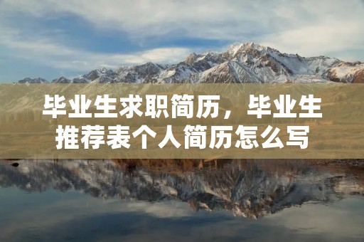 毕业生求职简历,毕业生推荐表个人简历怎么写 毕业生求职简历,毕业生推荐表个人简历怎么写
