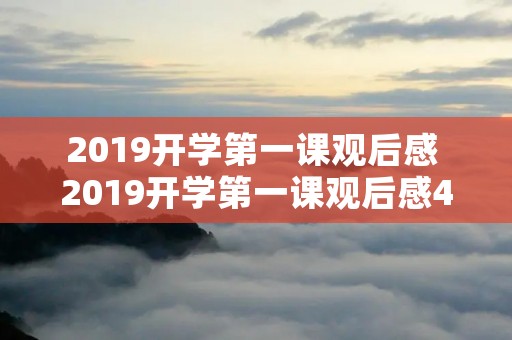 2019开学第一课观后感 2019开学第一课观后感4篇 2019开学第一课观后感 2019开学第一课观后感4篇