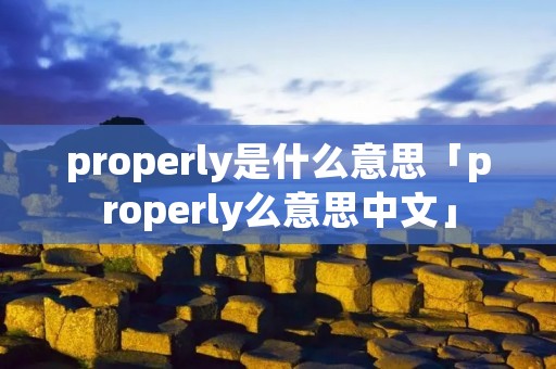 properly是什么意思「properly么意思中文」