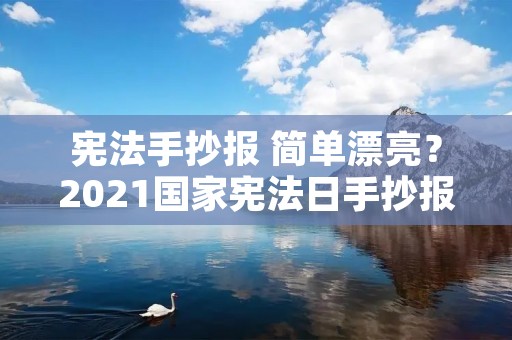 宪法手抄报 简单漂亮?2021国家宪法日手抄报内容简单又漂亮 宪法手抄报 简单漂亮?2021国家宪法日手抄报内容简单又漂亮