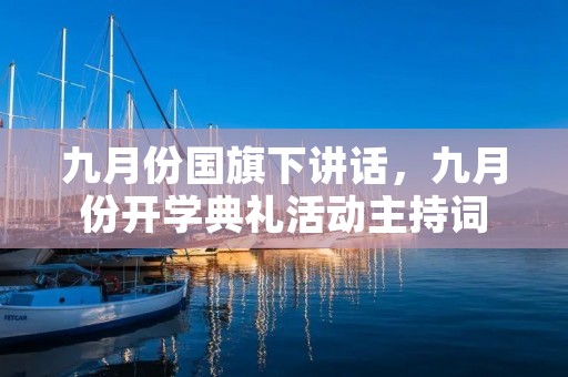 九月份国旗下讲话,九月份开学典礼活动主持词 九月份国旗下讲话,九月份开学典礼活动主持词