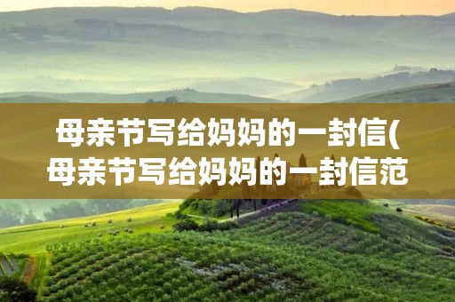 母亲节写给妈妈的一封信(母亲节写给妈妈的一封信范文十篇)