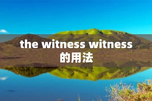 the witness witness的用法 the witness witness的用法