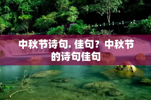 中秋节诗句. 佳句？中秋节的诗句佳句