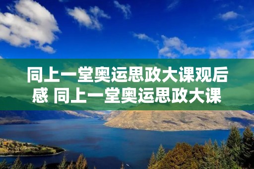 同上一堂奥运思政大课观后感 同上一堂奥运思政大课观后感想600字【5篇】