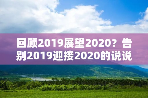 回顾2019展望2020？告别2019迎接2020的说说