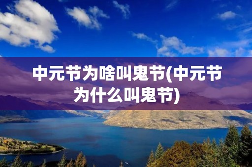中元节为啥叫鬼节(中元节为什么叫鬼节) 中元节为啥叫鬼节(中元节为什么叫鬼节)