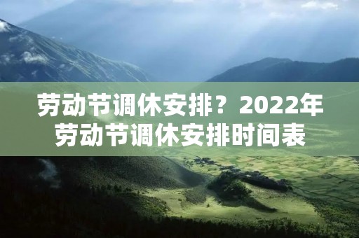 劳动节调休安排?2022年劳动节调休安排时间表