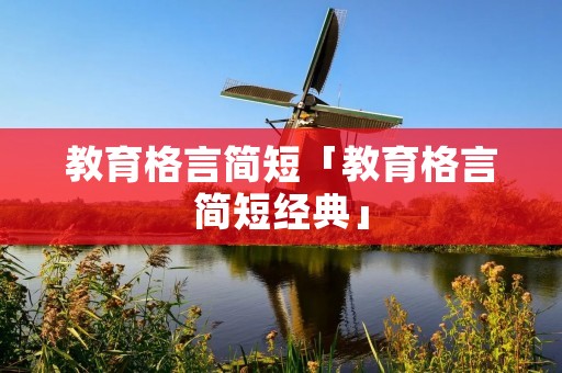 教育格言简短「教育格言简短经典」