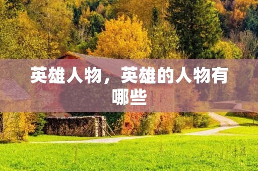 英雄人物,英雄的人物有哪些