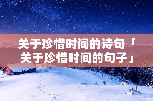 关于珍惜时间的诗句「关于珍惜时间的句子」