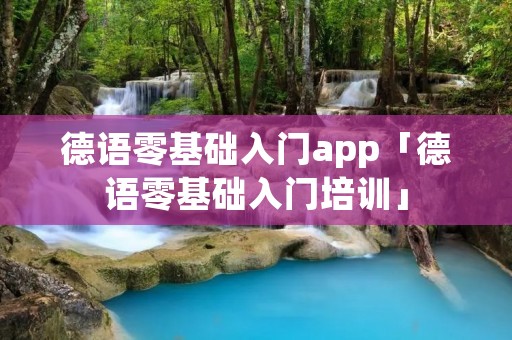 德语零基础入门app「德语零基础入门培训」 德语零基础入门app「德语零基础入门培训」