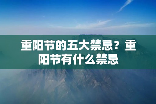 重阳节的五大禁忌？重阳节有什么禁忌