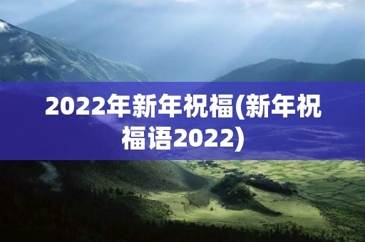 2022年新年祝福(新年祝福语2022)