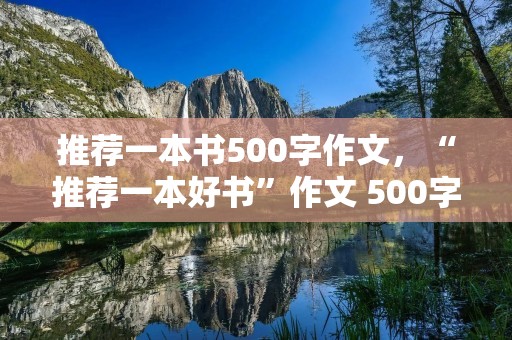 推荐一本书500字作文，“推荐一本好书”作文 500字