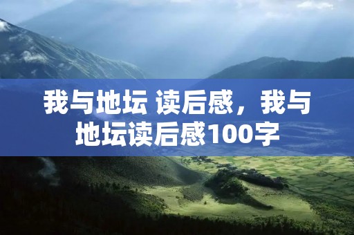 我与地坛 读后感,我与地坛读后感100字