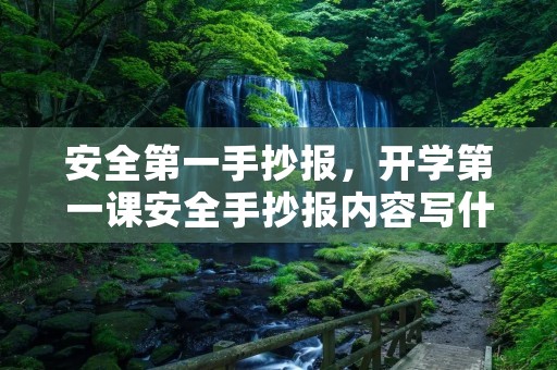 安全第一手抄报,开学第一课安全手抄报内容写什么