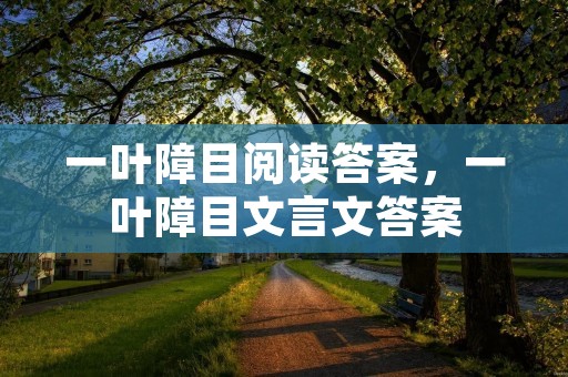 一叶障目阅读答案,一叶障目文言文答案 一叶障目阅读答案,一叶障目文言文答案