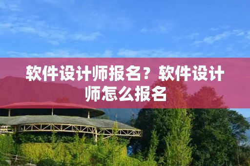 软件设计师报名?软件设计师怎么报名 软件设计师报名?软件设计师怎么报名