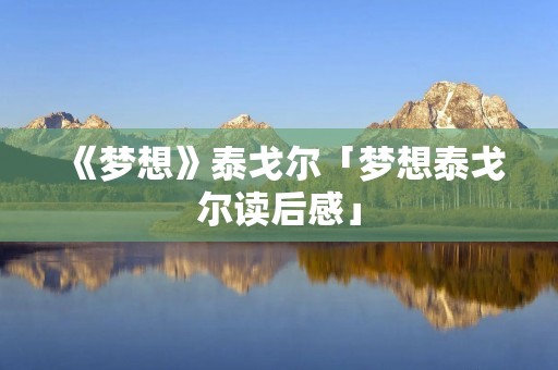 《梦想》泰戈尔「梦想泰戈尔读后感」
