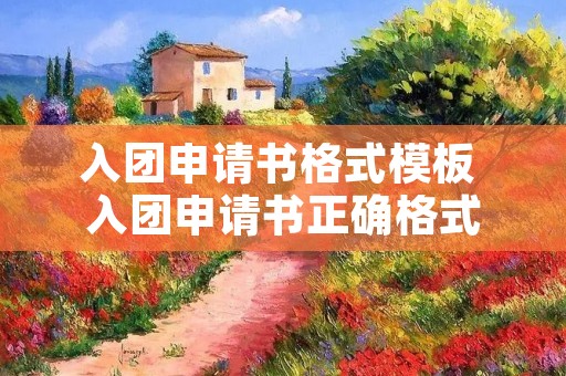 入团申请书格式模板 入团申请书正确格式 入团申请书格式模板 入团申请书正确格式