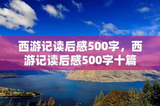 西游记读后感500字，西游记读后感500字十篇