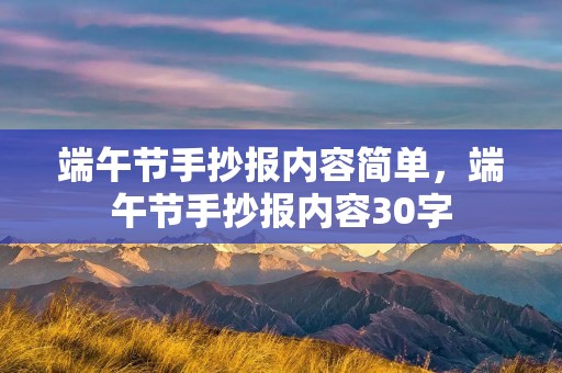 端午节手抄报内容简单,端午节手抄报内容30字 端午节手抄报内容简单,端午节手抄报内容30字