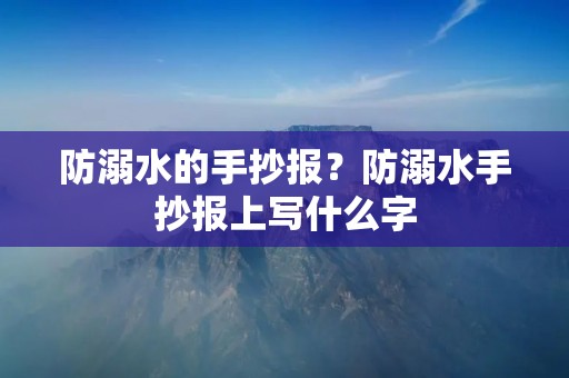 防溺水的手抄报？防溺水手抄报上写什么字