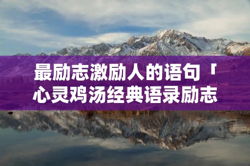 最励志激励人的语句「心灵鸡汤经典语录励志」