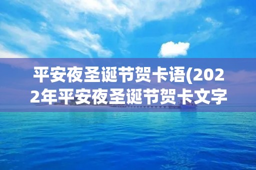 平安夜圣诞节贺卡语(2022年平安夜圣诞节贺卡文字) 平安夜圣诞节贺卡语(2022年平安夜圣诞节贺卡文字)