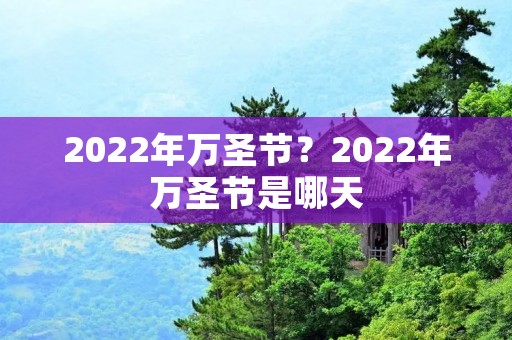2022年万圣节?2022年万圣节是哪天 2022年万圣节?2022年万圣节是哪天