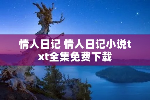 情人日记 情人日记小说txt全集免费下载 情人日记 情人日记小说txt全集免费下载