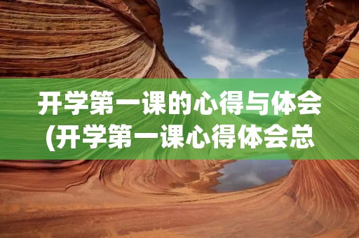 开学第一课的心得与体会(开学第一课心得体会总结六篇)