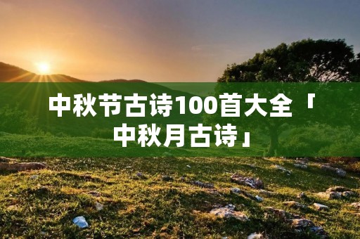 中秋节古诗100首大全「中秋月古诗」