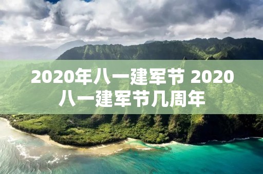 2020年八一建军节 2020八一建军节几周年