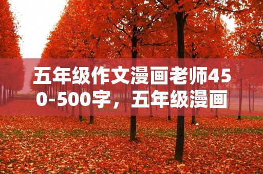 五年级作文漫画老师450-500字,五年级漫画老师作文450字