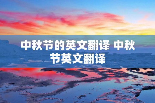 中秋节的英文翻译 中秋节英文翻译