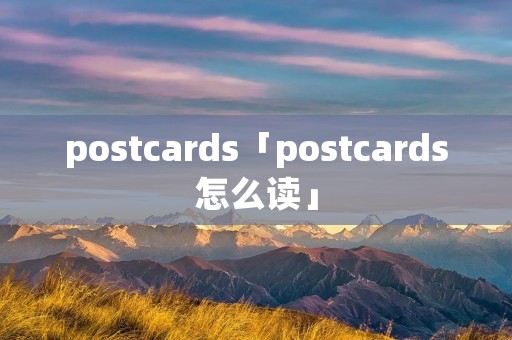 postcards「postcards怎么读」